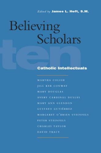 Believing Scholars: Ten Catholic Intellectuals