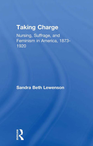 Taking Charge: Nursing, Suffrage, and Feminism in America, 1873-1920