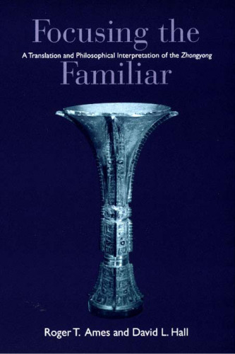 Focusing the Familiar: A Translation and Philosophical Interpretation of the Zhongyong