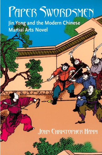 Paper Swordsmen: Jin Yong and the Modern Chinese Martial Arts Novel