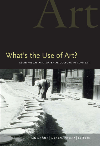 What's the Use of Art?: Asian Visual and Material Culture in Context