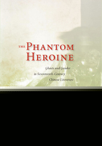 The Phantom Heroine: Ghosts and Gender in Seventheenth-century Chinese Literature