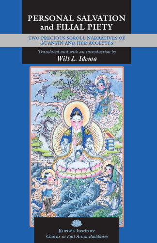 Personal Salvation and Filial Piety: Two Precious Scroll Narratives of Guanyin and Her Acolytes (Classics in East Asian Buddhism)