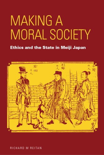 Making a Moral Society: Ethics and the State in Meiji Japan