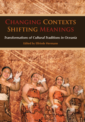 Changing Contexts, Shifting Meanings: Transformations of Cultural Traditions in Oceania