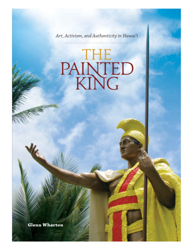 The painted king : art, activism, and authenticity in Hawaiʻi