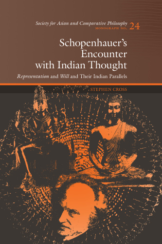 Schopenhauer's Encounter with Indian Thought: Representation and Will and Their Indian Parallels (Monographs of the Society for Asian and Comparative Philosophy)