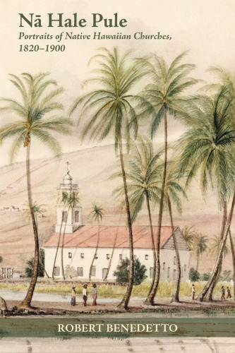 N─ü Hale Pule: Portraits of Native Hawaiian Churches, 1820-1900