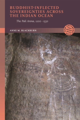 Buddhist-Inflected Sovereignties across the Indian Ocean: The Pali Arena, 1200–1550 (New Southeast Asia: Politics, Meaning, and Memory)