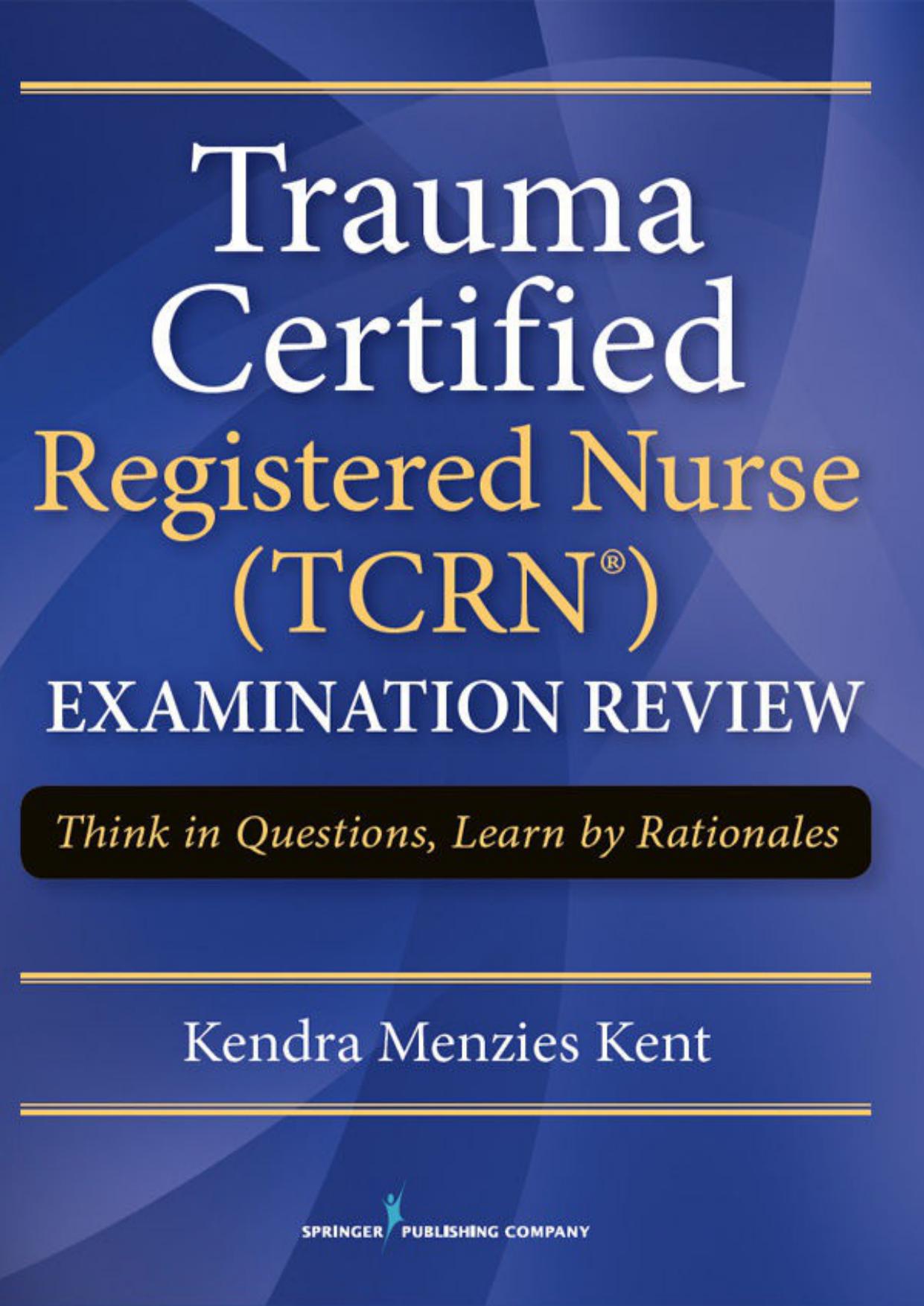 Trauma Certified Registered Nurse (Tcrn) Examination Review: Think in Questions, Learn by Rationales