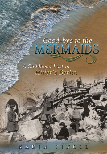 Good-bye to the Mermaids: A Childhood Lost in Hitler's Berlin