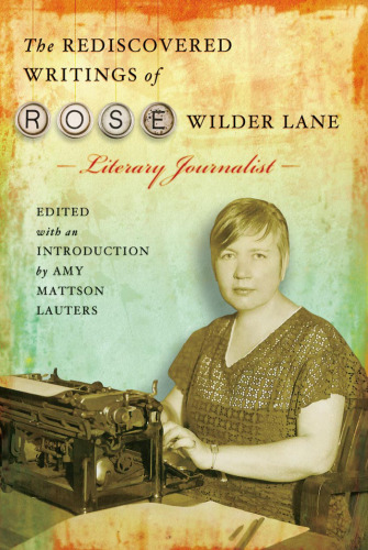 The Rediscovered Writings of Rose Wilder Lane, Literary Journalist