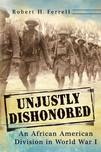 Unjustly Dishonored: An African American Division in World War I