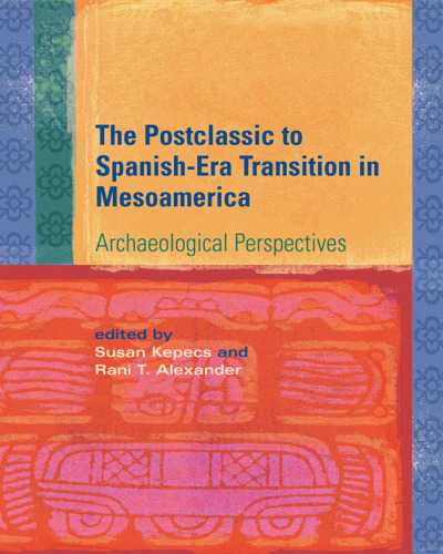 The Postclassic to Spanish-Era Transition in Mesoamerica: Archaeological Perspectives