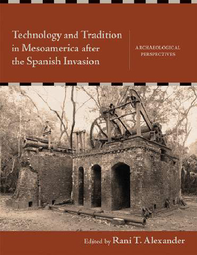 Technology and Tradition in Mesoamerica after the Spanish Invasion: Archaeological Perspectives