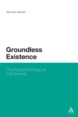Groundless existence : the political ontology of Carl Schmitt