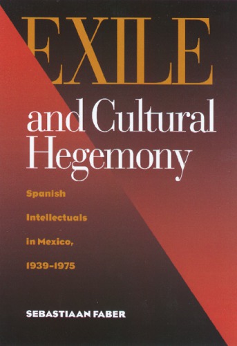 Exile and Cultural Hegemony: Spanish Intellectuals in Mexico, 1939–1975