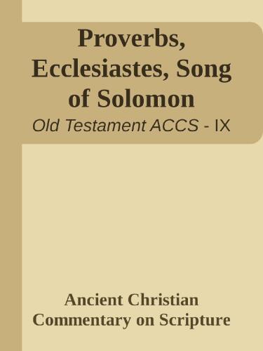 Proverbs, Ecclesiastes and Song of Solomon: 9 (Ancient Christian Commentary on Scripture)