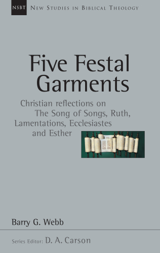 Five Festal Garments: Christian Reflections on the Song of Songs, Ruth, Lamentations, Ecclesiastes and Esther (Volume 10) (New Studies in Biblical Theology)