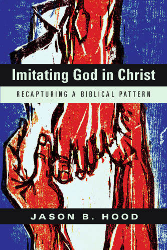 Imitating God in Christ: Recapturing a Biblical Pattern