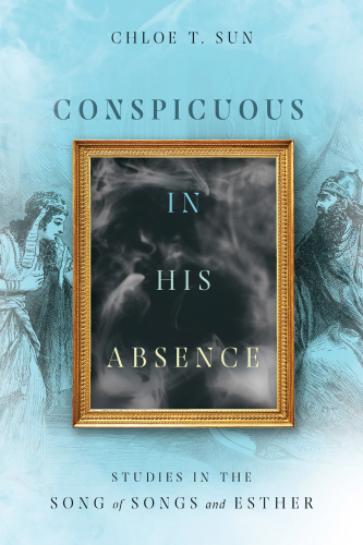 Conspicuous in His Absence: Studies in the Song of Songs and Esther