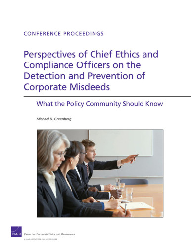 Perspectives of Chief Ethics and Compliance Officers on the Detection and Prevention of Corporate Misdeeds: What the Policy Community SHould Know (Conference Proceedings (Rand Corporation))