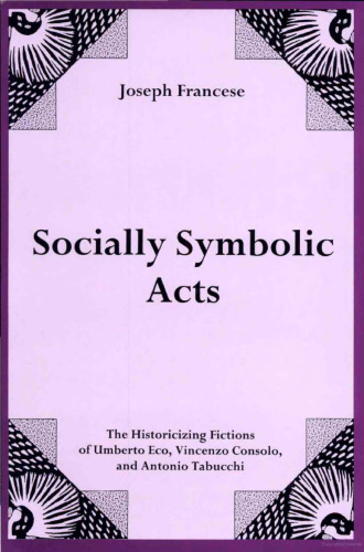 Socially Symbolic Acts: The Historicizing Fictions of Umberto Eco, Vincenzo Consolo, and Antonio Tabucchi