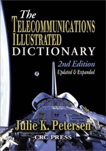 The Telecommunications Illustrated Dictionary, Second Edition (Advanced & Emerging Communications Technologies)