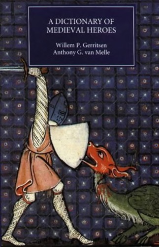 A Dictionary of Medieval Heroes: Characters in Medieval Narrative Traditions and Their Afterlife in Literature, Theatre and the Visual Arts
