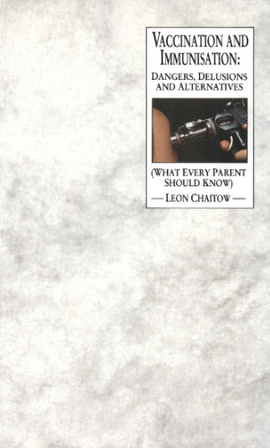 Vaccination and Immunization: Dangers, Delusions and Alternatives (What every parent should know)