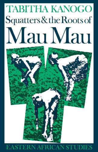 Squatters and the Roots of Mau Mau, 1905-63