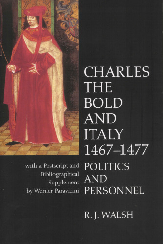 Charles the Bold and Italy 1467-1477: Politics and Personnel (Liverpool University Press - Liverpool Historical Studies)