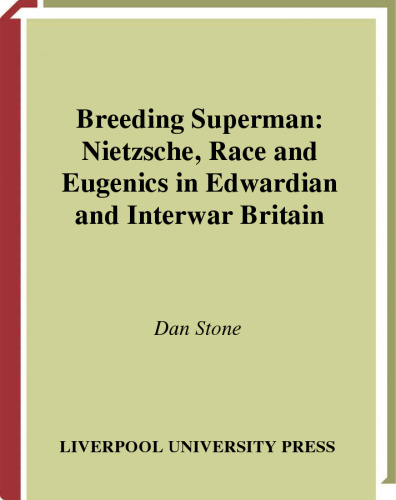 Breeding Superman: Nietzsche, Race and Eugenics in Edwardian and Interwar Britain (Studies in Social and Political Thought, 6) (Volume 6)