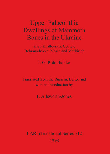 Upper Palaeolithic Dwellings of Mammoth Bones in the Ukraine: Kiev-Kirillovskii, Gontsy, Dobranichevka, Mezin and Mezhirich