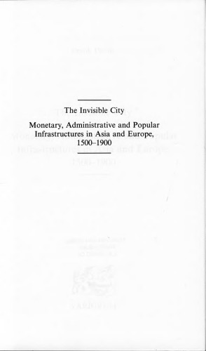 The Invisible City: Monetary, Administrative and Popular Infrastructures in Asia and Europe, 1500-1900