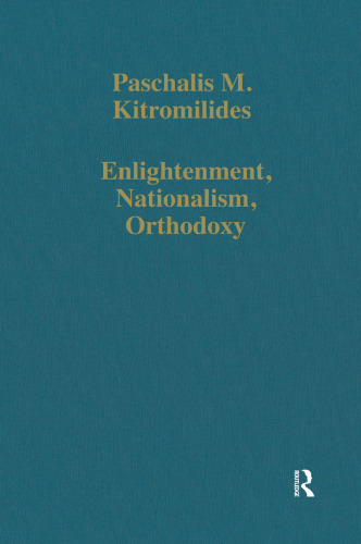 Enlightenment, Nationalism, Orthodoxy: Studies in the Culture and Political Thought of Southeastern Europe (Variorum Collected Studies)