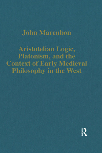 Aristotelian Logic, Platonism, and the Context of Early (Variorum Collected Studies Series)