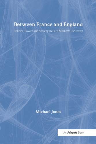 Between France and England: Politics, Power and Society in Late Medieval Brittany