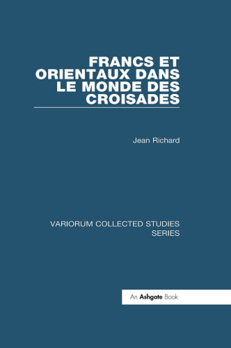 Francs et Orientaux dans le monde des croisades (Variorum Collected Studies)