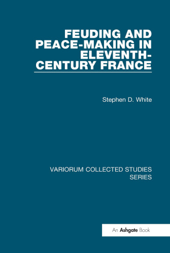 Feuding and Peace-Making in Eleventh-Century France (Variorum Collected Studies)