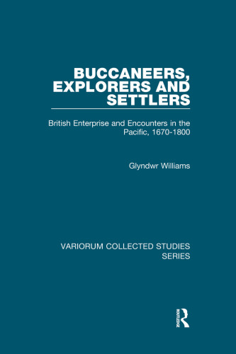 Buccaneers, Explorers and Settlers: British Enterprise and Encounters in the Pacific, 1670-1800 (Variorum Collected Studies)