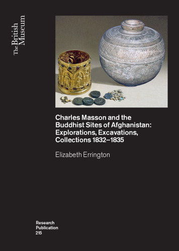 Charles Masson and the Buddhist Sites of Afghanistan: Explorations, Excavations, Collections 1832-1835