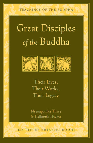 Great Disciples of the Buddha: Their Lives, Their Works, Their Legacy