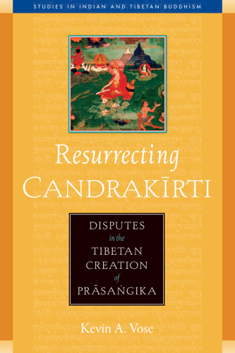 Resurrecting Candrakirti: Disputes in the Tibetan Creation of Prasangika