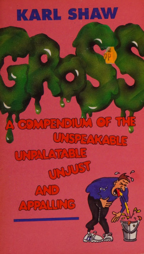 Gross: A Compendium of the Unspeakable, Unpalatable, Unjust, and Appalling