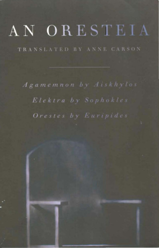 An Oresteia: Agamemnon by Aiskhylos; Elektra by Sophokles; Orestes by Euripides