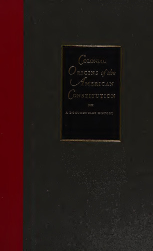 Colonial Origins of the American Constitution: A Documentary History