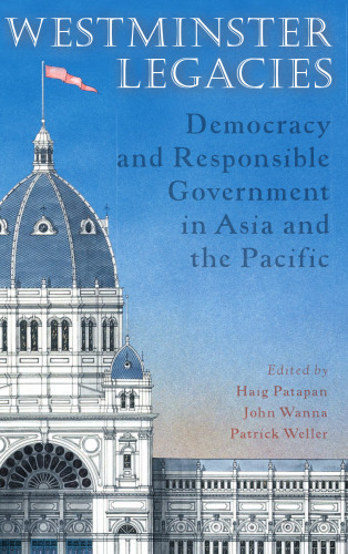 Westminster Legacies: Democracy And Responsible Government in Asia And the Pacific