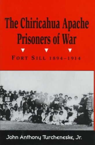 The Chiricahua Apache Prisoners of War: Fort Sill, 1894-1914