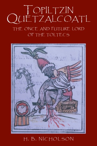 Topiltzin Quetzalcoatl: The Once and Future Lord of the Toltecs
